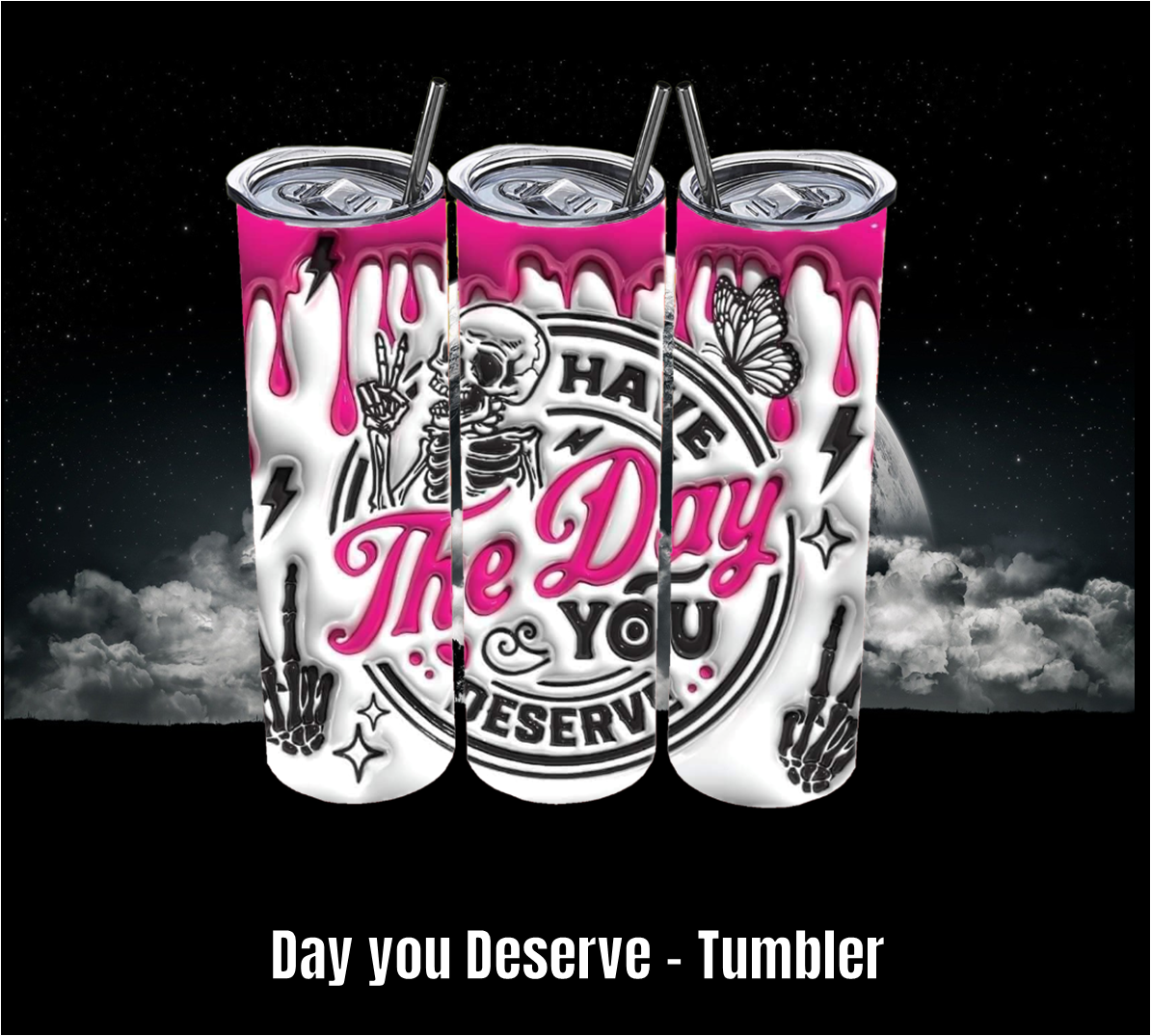 Day you Deserve - Tumbler