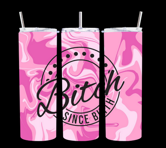 Bitch Since Birth Pink - Tumbler