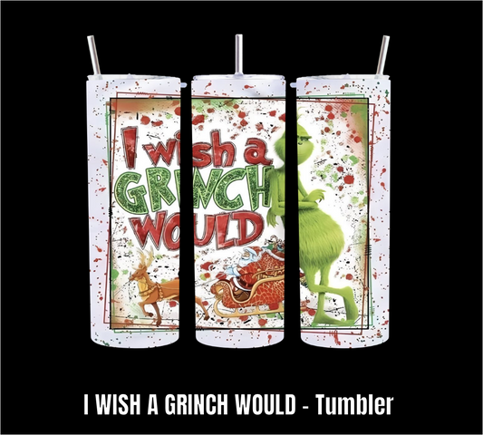 I wish a Grinch Would - Tumbler