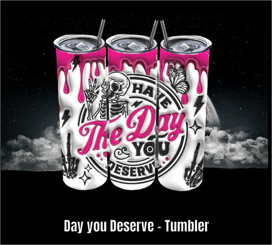 Day you Deserve - Tumbler